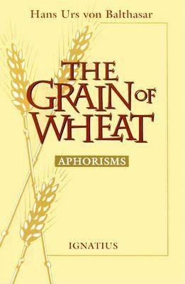 The Grain of Wheat: Aphorisms by Hans Urs Von Balthasar