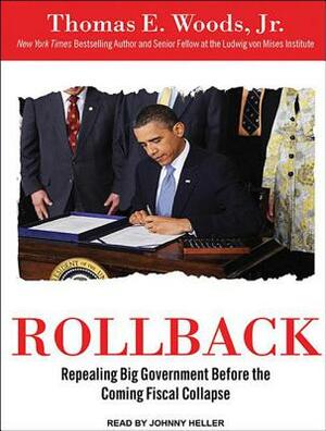 Rollback: Repealing Big Government Before the Coming Fiscal Collapse by Thomas E. Woods Jr.