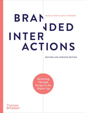 Branded Interactions: Marketing Through Design in the Digital Age by Marco Spies, Katja Wenger