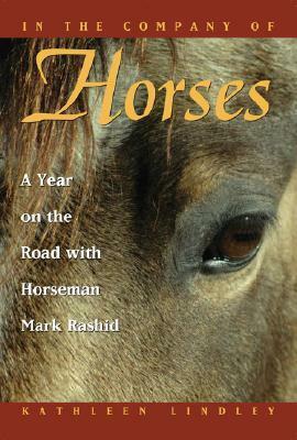 In the Company of Horses: A Year on the Road with Horseman Mark Rashid by Kathleen Lindley