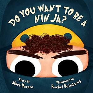 Do You Want to Be a Ninja? by Mark Bacera