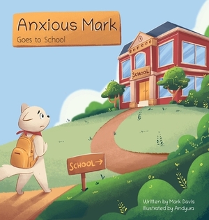 Anxious Mark Goes to School by Mark Davis