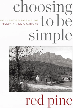 Choosing to Be Simple: Collected Poems of Tao Yuanming by Tao Yuanming