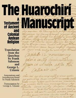 The Huarochiri Manuscript: A Testament of Ancient and Colonial Andean Religion by Frank Salmon