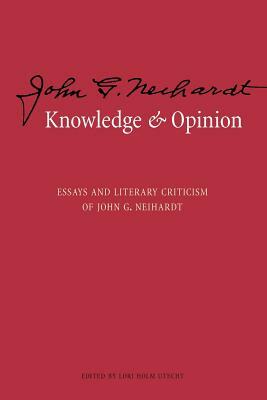 Knowledge and Opinion: Essays and Literary Criticism of John G. Neihardt by John G. Neihardt, John Gneisenau Neihardt