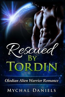 Rescued By Tordin: Olodian Alien Warrior Romance by Mychal Daniels