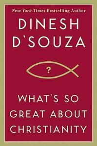 What's So Great about Christianity by Dinesh D'Souza