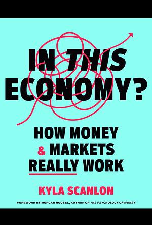 In This Economy?: How Money & Markets Really Work by Kyla Scanlon