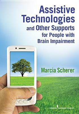 Assistive Technologies and Other Supports for People with Brain Impairment by Marcia Scherer