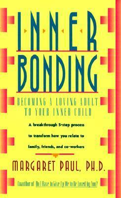 Inner Bonding: Becoming a Loving Adult to Your Inner Child by Margaret Paul