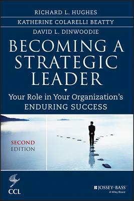 Becoming a Strategic Leader: Your Role in Your Organization's Enduring Success by David Dinwoodie, Richard L. Hughes, Katherine M. Beatty