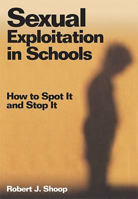 Sexual Exploitation in Schools: How to Spot It and Stop It by Robert J. Shoop