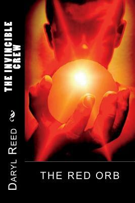 The Invincible Crew: The Red Orb by Daryl Reed