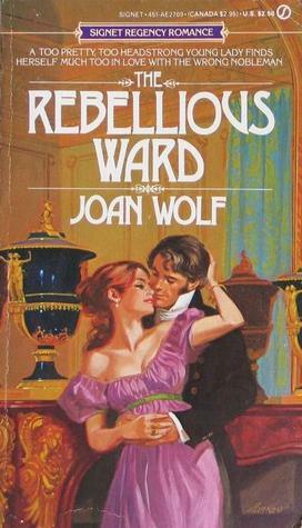 The Rebellious Ward by Joan Wolf