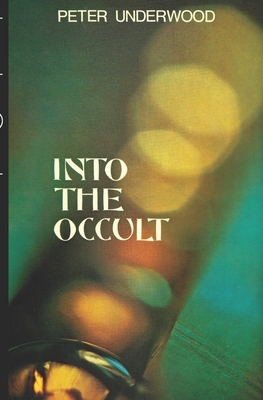 Into the Occult by Peter Underwood