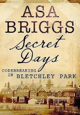 Secret Days Code-breaking in Bletchley Park by Asa Briggs