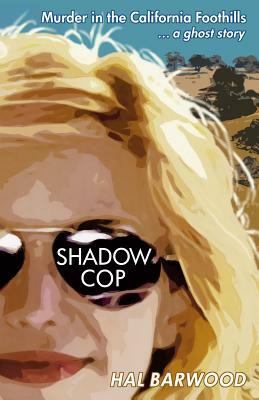 Shadowcop: Murder in the California Foothills ... a ghost story by Hal Barwood