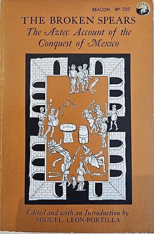 The Broken Spears: The Aztec Account of the Conquest of Mexico by Miguel León-Portilla, J. Jorge Klor De Alva, Lysander Kemp