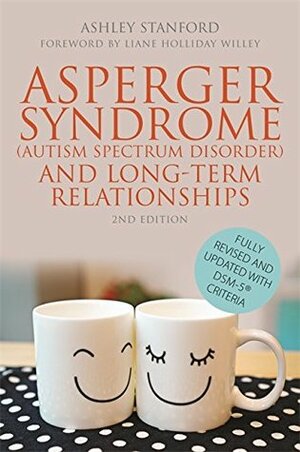 Asperger Syndrome (Autism Spectrum Disorder) and Long-Term Relationships: Fully Revised and Updated with DSM-5® Criteria Second Edition by Ashley Stanford, Liane Holliday Willey