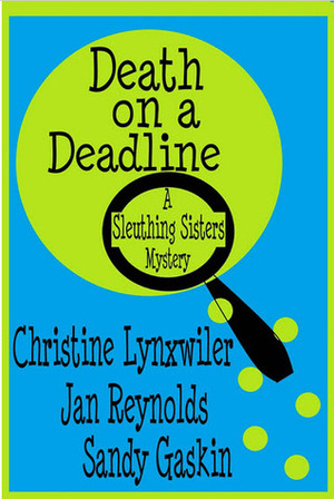 Death on a Deadline by Christine Lynxwiler, Jan Reynolds, Sandy Gaskin