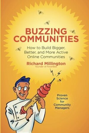 Buzzing Communities: How to Build Bigger, Better, and More Active Online Communities by Richard Millington