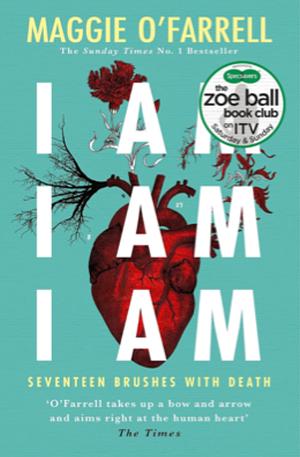 I Am, I Am, I Am: Seventeen Brushes with Death by Maggie O'Farrell