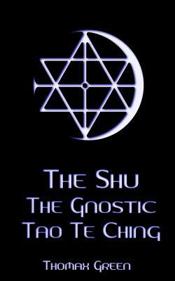 The Shu: The Gnostic Tao Te Ching by Thomax Green