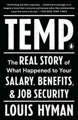 Temp: The Real Story of What Happened to Your Salary, Benefits, and Job Security by Louis Hyman