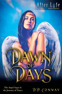 Dawn of Days: The Angel Sagas & the Journey of Nancy by D. P. Conway