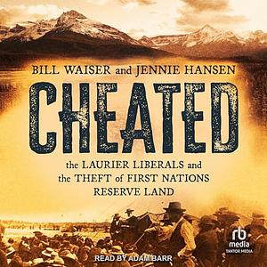 Cheated: The Laurier Liberals and the Theft of First Nations Reserve Land by Jennie Hansen, Bill Waiser