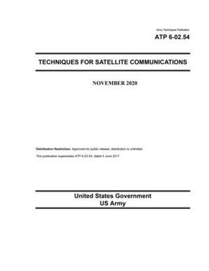 Army Techniques Publication ATP 6-02.54 Techniques for Satellite Communications November 2020 by United States Government Us Army