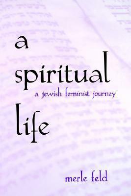 A Spiritual Life: A Jewish Feminist Journey by Merle Feld