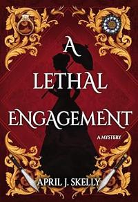 A Lethal Engagement: A Novel by April J. Skelly