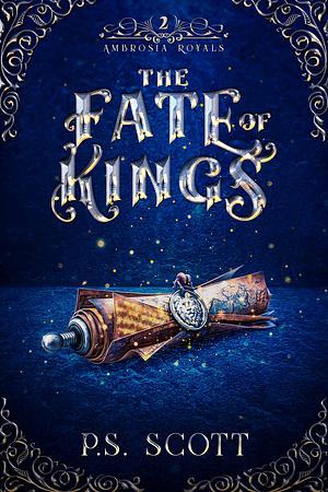 The Fate of Kings by P.S. Scott