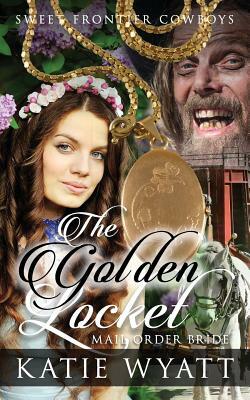 Mail Order Bride: The Golden Locket: Clean Historical Western Romance by Katie Wyatt