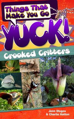 Things That Make You Go Yuck!: Crooked Critters by Jenn Dlugos, Charlie Hatton