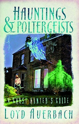 Hauntings and Poltergeists: A Ghost Hunter's Guide by Loyd Auerbach