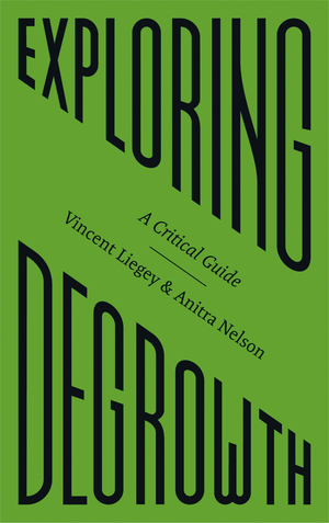 Exploring Degrowth: A Critical Guide by Anitra Nelson, Vincent Liegey