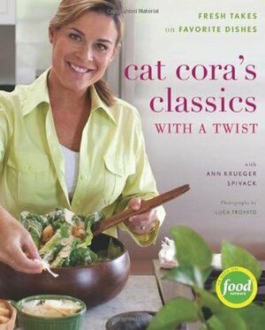 Cat Cora's Classics with a Twist: Fresh Takes on Favorite Dishes by Ann Krueger Spivack, Cat Cora, Ann Kruegar Spivack