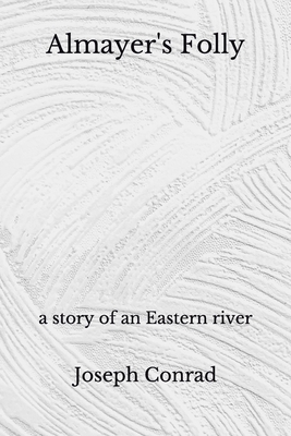 Almayer's Folly: a story of an Eastern river (Aberdeen Classics Collection) by Joseph Conrad