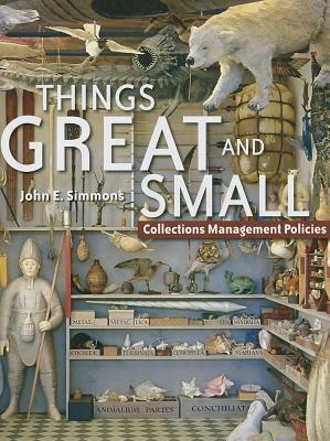 Things Great and Small: Collections Management Policies by John E. Simmons