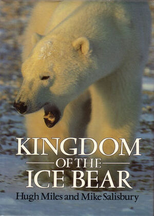 Kingdom Of The Ice Bear by Mike Salisbury, Hugh Miles