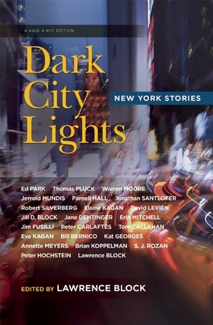 Dark City Lights: New York Short Stories (Have a NYC, #4) by Brian Koppelman, Elaine Kagan, S.J. Rozan, Erin Mitchell, Jill D. Block, Jerrold Mundis, Ed Park, Peter Carlaftes, Annette Meyers, Thomas Pluck, Eve Kagan, Jim Fusili, Kat Georges, Warren Moore, Parnell Hall, Jane Dentinger, Peter Hochstein, Lawrence Block, Robert Silverberg, Jim Fusilli, David Levien, Bill Bernico, Tom Callahan, Jonathan Santlofer