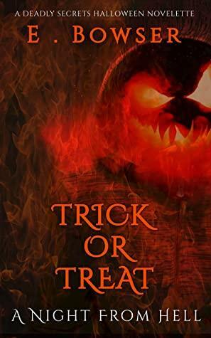 Trick Or Treat A Night From Hell: A Deadly Secrets Novelette by E. Bowser