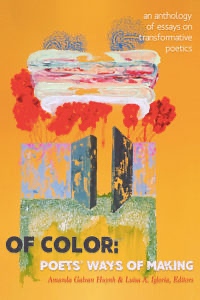 Of Color: Poets' Ways of Making: An Anthology of Essays on Transformative Poetics by Amanda Galvan Huynh, Luisa A. Igloria