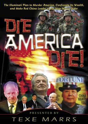 Die, America, Die!: The Illuminati Plan to Murder America, Confiscate Its Wealth, and Make Red China Leader of the New World Order by Texe Marrs