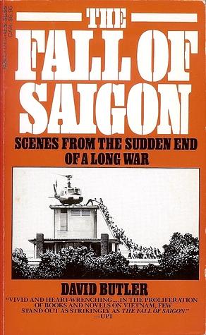 The Fall Of Saigon: Scenes From The Sudden End Of A Long War by David Butler