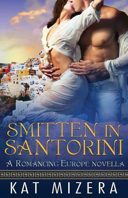 Smitten in Santorini: A Romancing Europe Novella by Kat Mizera
