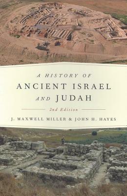 A History of Ancient Israel and Judah, Second Edition. by J. Maxwell Miller, John H. Hayes