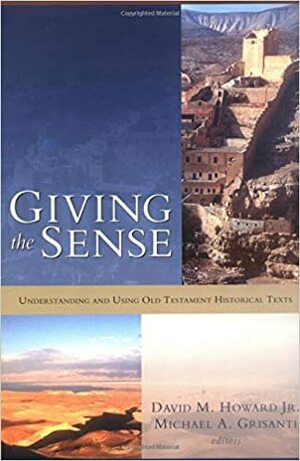 Giving the Sense: Understanding and Using Old Testament Historical Texts by Michael A. Grisanti